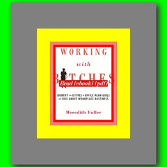 Read ebook [PDF] Working with Bitches Identify the Eight Types of Office Mean Girls and Rise Above W