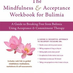 [PDF⚡READ❤ONLINE] The Mindfulness and Acceptance Workbook for Bulimia: A Guide to Breaking Free