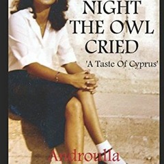 [GET] [EPUB KINDLE PDF EBOOK] The Night The Owl Cried: A Taste of Cyprus by  Androulla Christou Layt