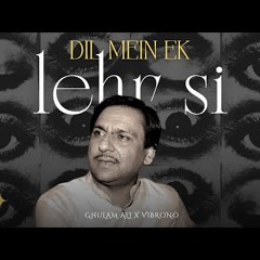 DIL MEIN EK LEHR SI (REMIX) - GHULAM ALI X VIBRONO