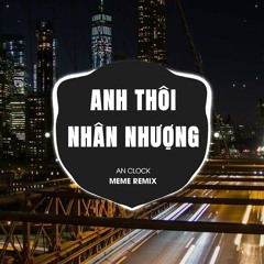 Anh Thôi Nhân Nhượng (Kaine Remix) - An Clock | Chẳng Buồn Tương Tư Làm Chi