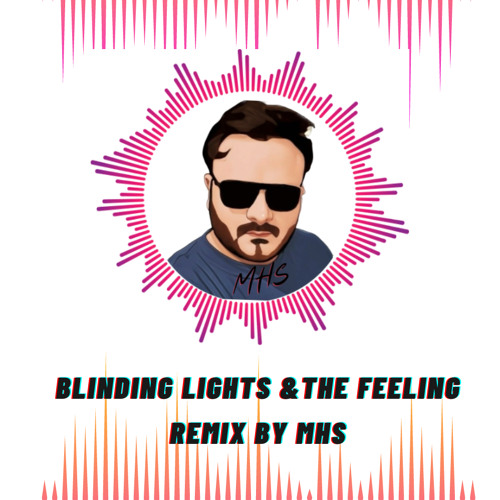 Blinding Lights & The Feeling Remix By MHS