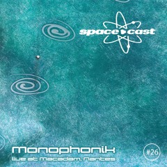 space•cast 026 - Monophonik Live at Macadam, Nantes