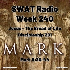 SWAT - 05-07 - Week 239 - Jesus - The Bread of Life - Discipleship 201