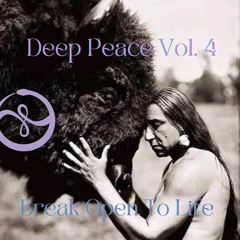 Deep Peace Vol.4  🔸  Break Open To Life 🔸