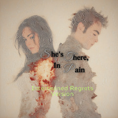 She’s There, In Pain — Intertwined Regrets Version