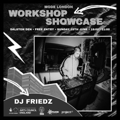 DJ FRIEDZ - MODE LONDON WORKSHOP SHOWCASE @ THE DALSTON DEN [18/06/2023]