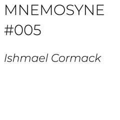 MNEMOSYNE #005 - ISHMAEL CORMACK