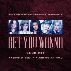 BLACKPINK, Cardi B ft. Juán Magán, Bran & Gala - Bet You Wanna (Club Mashup By Teiji M)