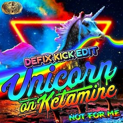 Unicorn On Ketamine  - Not For Me (DEFIX KICK EDIT)