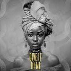 Isaga - Give It To Me