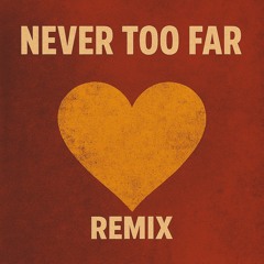 Never Too Far (Remix)