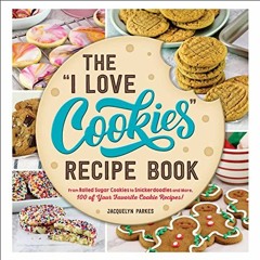 FREE PDF 💗 The "I Love Cookies" Recipe Book: From Rolled Sugar Cookies to Snickerdoo