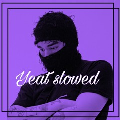 Yeat slowed (UP TO DATE)