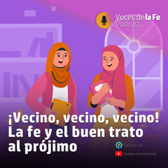 ¡Vecino, Vecino, Vecino! La Fe y el Buen Trato al Prójimo | Voces de la Fe