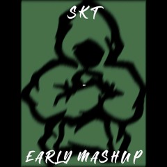 SKT - EARLY MASHUP