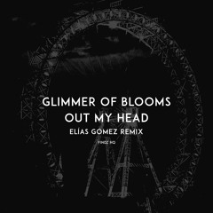 Glimmer Of Blooms - OUT MY HEAD (Elías Gómez Remix)