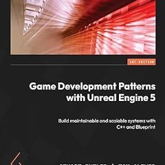 Game Development Patterns with Unreal Engine 5: Build maintainable and scalable systems with C+