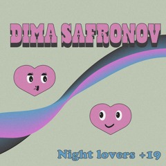 Night Lovers +19 w/ Dima Safronov