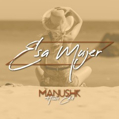 Esa Mujer (ManushK House Edit) FREE DOWNLOAD
