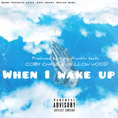 WHEN I WAKE UP_Coby Chase + Nellow Wood ( Prod by Keeng Franklin beats)