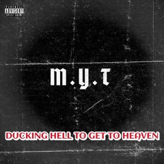 M.Y.T *Ducking Hell to Get to Heaven** prod by Anthony J