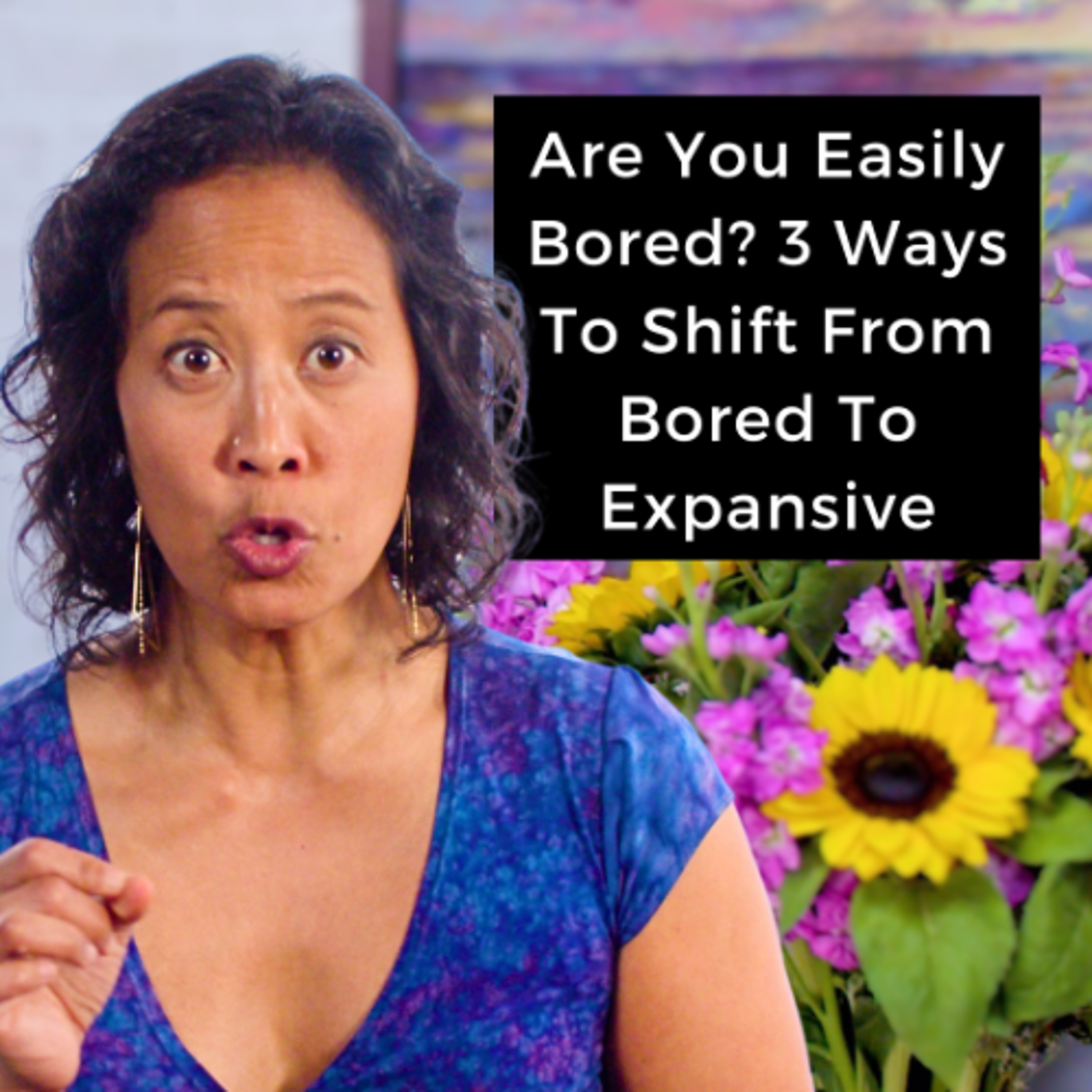 Episode 272 - Are You Easily Bored? 3 Ways To Shift From Bored To Expansive episode artwork