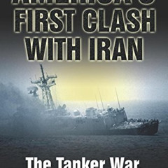 VIEW EPUB 📂 America's First Clash with Iran: The Tanker War, 1987–88 by  Lee Allen Z