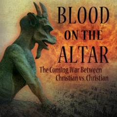 download KINDLE 💗 Blood on the Altar: The Coming War Between Christian vs. Christian