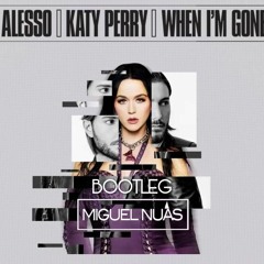 Alesso & Katy Perry - When I'm Gone (Miguel Nuas Bootleg)
