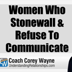 Women Who Stonewall & Refuse To Communicate