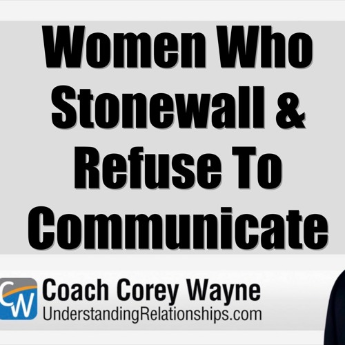Women Who Stonewall & Refuse To Communicate
