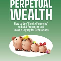 [Free] EBOOK 📍 Perpetual Wealth: How to Use "Family Financing" to Build Prosperity a