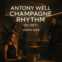 Antony Well - Champagne Rhythm (DJ SET) JUNHO-2025