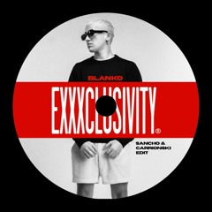EXXXCLUSIVITY - Blanko (Sancho & Carrionski Edit)