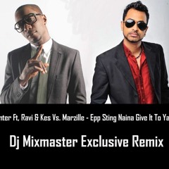 Hunter Ft. Ravi & Kes Vs. Marzille - Epp Sting Naina Give It To Ya Up (Dj Mixmaster Exclusive Remix)
