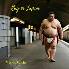 Big In Japan - Misha Sanin