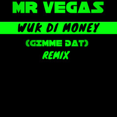 MR VEGAS - WUK DI MONEY (GIMME DAT) REMIX
