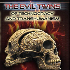 The Evil Twins of Technocracy and Transhumanism