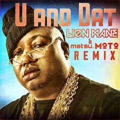 U and Dat (Lion Mane & matsu.MOTO Remix)