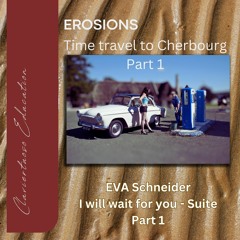 Erosions: Time Travel to Cherbourg (Suite Part1)/ I will wait for you - Eva Schneider