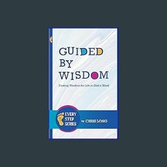 Read$$ ⚡ Guided by Wisdom: Finding Wisdom for Life in God’s Word (Every Step) [EBOOK PDF]