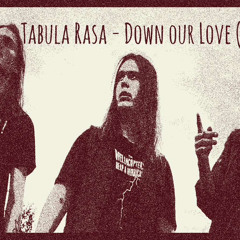 Tabula Rasa - Down Our Love