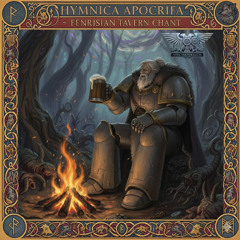 Hymnica Apocrifa - Fenrisian Tavern Chant Sponsored By Chaos Ale and Bad Decisions By Leman Russ