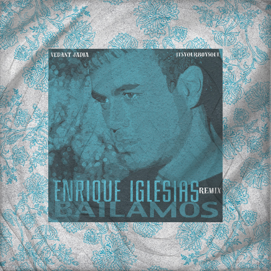 Stream Enrique Iglesias - Bailamos (Vedant Jadia & Itsyourboysoul
