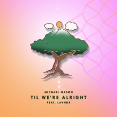 Til We're Alright (Ft. Lavndr)