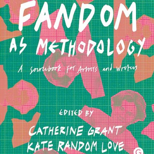 Fandom As Methodology: A Sourcebook for Artists and Writers