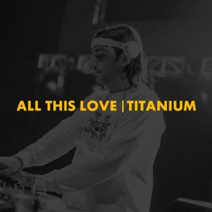 All This Love | Titanium (Alesso Mashup)