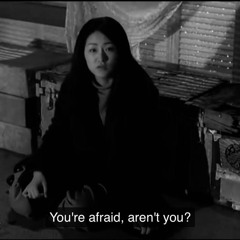 you're afraid, aren't you?