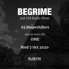 Begrime - 65 Shapeshifters -  OME Guest Mix - Sub FM 7 Oct 2020